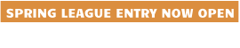SPRING LEAGUE ENTRY NOW OPEN