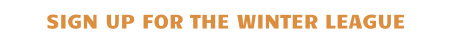 SIGN UP FOR THE WINTER LEAGUE